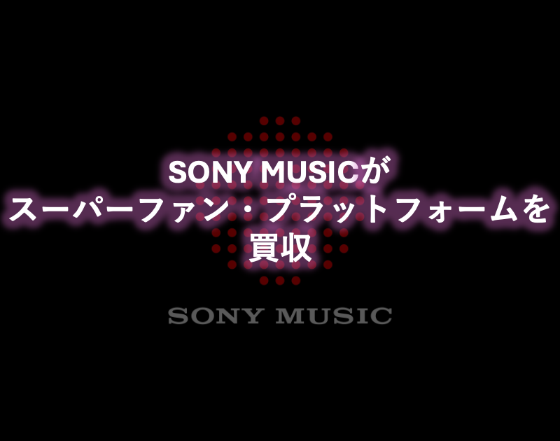 ソニー・ミュージック、スーパーファン・アプリの2社買収 | Musicman